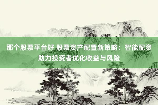 那个股票平台好 股票资产配置新策略：智能配资助力投资者优化收益与风险
