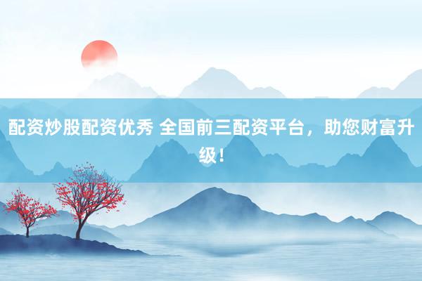 配资炒股配资优秀 全国前三配资平台，助您财富升级！